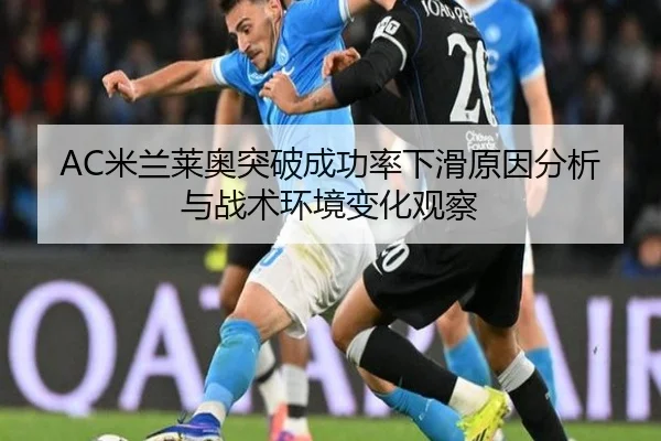 AC米兰莱奥突破成功率下滑原因分析与战术环境变化观察